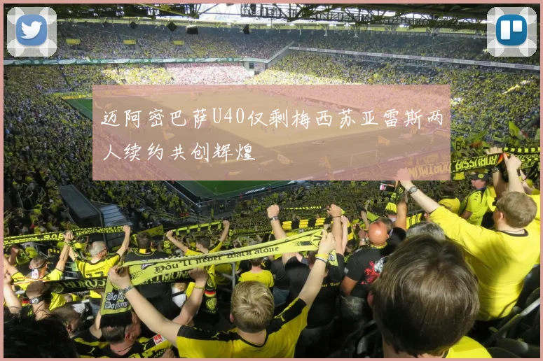 迈阿密巴萨U40仅剩梅西苏亚雷斯两人续约共创辉煌