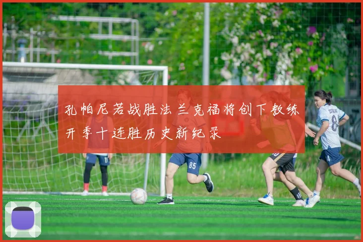 孔帕尼若战胜法兰克福将创下教练开季十连胜历史新纪录