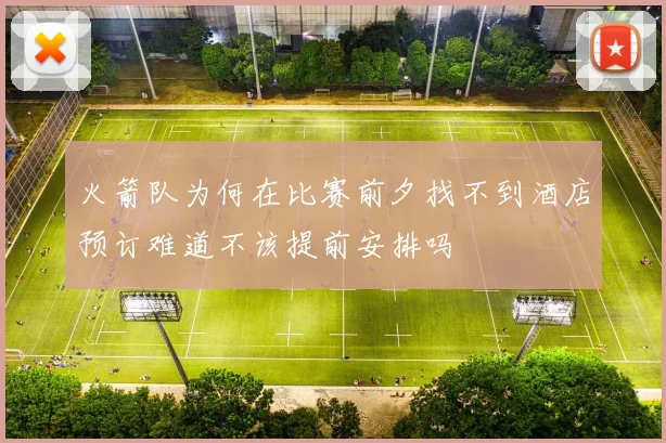 火箭队为何在比赛前夕找不到酒店预订难道不该提前安排吗