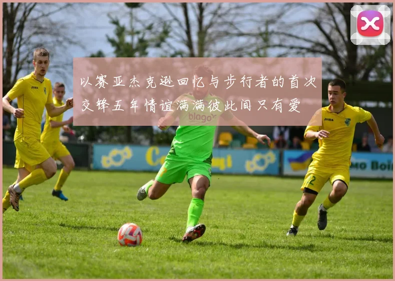 以赛亚杰克逊回忆与步行者的首次交锋五年情谊满满彼此间只有爱