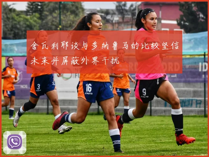 舍瓦利耶谈与多纳鲁马的比较坚信未来并屏蔽外界干扰